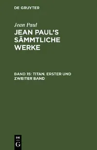 Buy Jean Paul's Sämmtliche Werke, Band 15, Titan. Erster und zweiter Band (English, Jean Paul) — BookShops.in