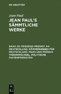 Buy Jean Paul's Sämmtliche Werke, Band 25, Friedens-Predigt an Deutschland. Dämmerungen für Deutschland. (English, Jean Paul) — BookShops.in