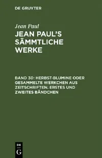 Buy Jean Paul's Sämmtliche Werke, Band 30, Herbst-Blumine oder gesammelte Werkchen aus Zeitschriften. Er (English, Jean Paul) — BookShops.in