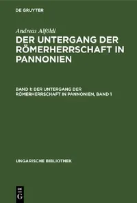 Buy Der Untergang Der Römerherrschaft in Pannonien, Band 1 (English, Andreas Alföldi) — BookShops.in