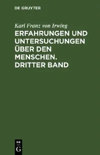 Buy Erfahrungen und Untersuchungen über den Menschen. Dritter Band (English, Karl Franz Von Irwing) — BookShops.in