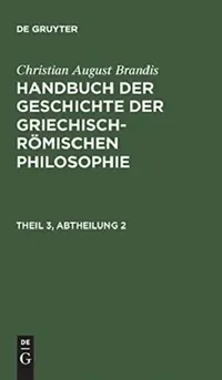 Buy Handbuch der Geschichte der Griechisch-Römischen Philosophie, Theil 3, Abtheilung, Handbuch der Gesc (English, Christian August Brandis) — BookShops.in
