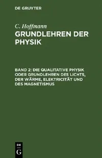 Buy Die Qualitative Physik Oder Grundlehren Des Lichts, Der Wärme, Elektricität Und Des Magnetismus (English, C. Hoffmann) — BookShops.in
