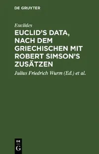 Buy Euclid's Data, Nach Dem Griechischen Mit Robert Simson's Zusätzen (English, Euclides | Julius Friedrich Wurm | Robert Simson) — BookShops.in