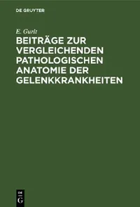 Buy Beiträge Zur Vergleichenden Pathologischen Anatomie Der Gelenkkrankheiten (English, E. Gurlt) — BookShops.in
