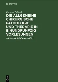 Buy Die Allgemeine Chirurgische Pathologie Und Therapie in Einundfunfzig Vorlesungen (English, Theodor Billroth | Alexander Winiwarter) — BookShops.in