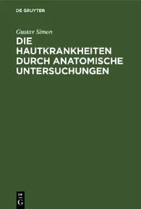 Buy Die Hautkrankheiten Durch Anatomische Untersuchungen Erläutert by Gustav Simon | De Gruyter Hardcover | German Medical Textbook | 1900 Edition — BookShops.in