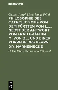 Buy Philosophie Des Catholicismus Von Dem Fürsten Von L..... Nebst Der Antwort Von Frau Gräfinn M. Von B (English, Charles Joseph Ligne | Margy Brühl | Marheinecke) — BookShops.in