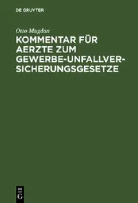 Buy Kommentar Für Aerzte Zum Gewerbe-Unfallversicherungsgesetze (English, Otto Mugdan) — BookShops.in