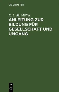 Buy Anleitung Zur Bildung Für Gesellschaft Und Umgang (English, K. L. M. Müller) — BookShops.in