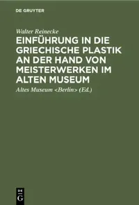 Buy Einführung in Die Griechische Plastik an Der Hand Von Meisterwerken Im Alten Museum (English, Walter Reinecke | Altes Museum | Karl Anton Neugebauer) — BookShops.in