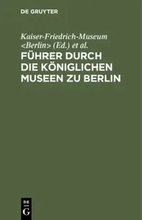 Buy Führer Durch Die Königlichen Museen Zu Berlin (English, Kaiser-Friedrich-Museum | Königliche Museen) — BookShops.in