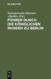 Buy Führer Durch Die Königlichen Museen Zu Berlin (English, Kunstgewerbe-Museum) — BookShops.in