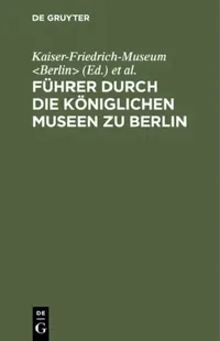 Buy Führer Durch Die Königlichen Museen Zu Berlin (English, Kaiser-Friedrich-Museum | Königliche Museen) — BookShops.in