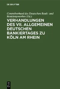 Buy Verhandlungen Des VII. Allgemeinen Deutschen Bankiertages Zu Köln Am Rhein (English, Centralverband Des Deutschen Bank- Und B) — BookShops.in