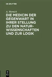 Buy Die Medicin Der Gegenwart in Ihrer Stellung Zu Den Naturwissenschaften Und Zur Logik (English, A. Wernich) — BookShops.in
