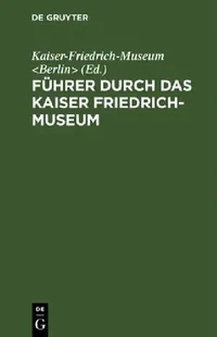 Buy Führer Durch Das Kaiser Friedrich-Museum (Hardcover) | Kaiser-Friedrich-Museum | De Gruyter | German Language | Library & Information Science — BookShops.in