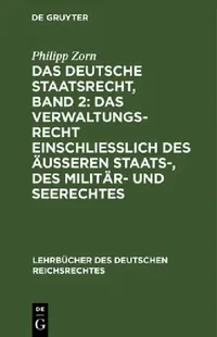 Buy Das Deutsche Staatsrecht, Band 2: Das Verwaltungsrecht Einschließlich Des Äußeren Staats-, Des Militär- Und Seerechtes by Philipp Zorn - De Gruyter German Law Textbook, Paperback, 2nd Edition — BookShops.in