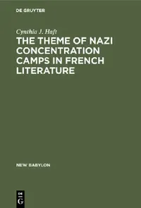 Buy The Theme of Nazi Concentration Camps in French Literature by Cynthia J. Haft | Mouton De Gruyter | English | Paperback | Reprint 2018 — BookShops.in
