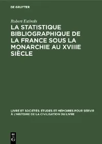 Buy La Statistique Bibliographique de la France Sous La Monarchie Au Xviiie Siècle (English, Robert Estivals) — BookShops.in