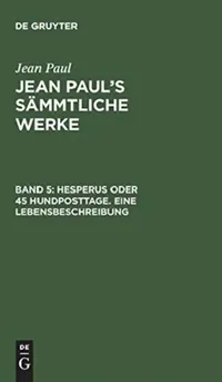 Buy Jean Paul's Sämmtliche Werke, Band 5, Hesperus oder 45 Hundposttage. Eine Lebensbeschreibung (English, Jean Paul) — BookShops.in