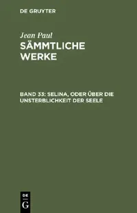 Buy Sämmtliche Werke, Band 33, Selina, oder über die Unsterblichkeit der Seele (English, Jean Paul) — BookShops.in
