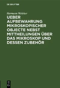 Buy Ueber Aufbewahrung Mikroskopischer Objecte Nebst Mittheilungen Über Das Mikroskop Und Dessen Zubehör (English, Hermann Welcker) — BookShops.in