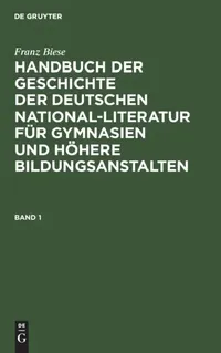 Buy Handbuch Der Geschichte Der Deutschen National-literatur Für Gymnasien Und Höhere Bildungsanstalten (1) by Franz Biese | Mouton De Gruyter | German Language | Paperback | Reprint 2019 — BookShops.in