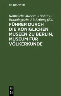 Buy Führer Durch Die Königlichen Museen Zu Berlin, Museum Für Völkerkunde (English, Königliche Museen) — BookShops.in