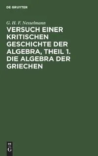 Buy Versuch Einer Kritischen Geschichte Der Algebra, Theil 1. Die Algebra Der Griechen (English, G. H. F. Nesselmann) — BookShops.in