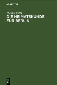 Buy Die Heimatskunde Für Berlin by Theodor Cotta | De Gruyter Hardcover | German Language Economics Textbook for Higher Education — BookShops.in