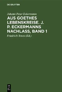 Buy Aus Goethes Lebenskreise. J. P. Eckermanns Nachlaß, Band 1 (English, Johann Peter Eckermann | Friedrich Tewes) — BookShops.in