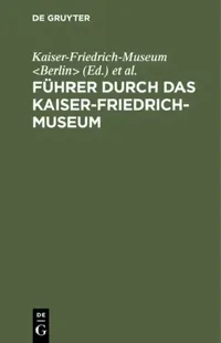 Buy Führer Durch Das Kaiser-Friedrich-Museum (English, Kaiser-Friedrich-Museum | Königliche Museen) — BookShops.in