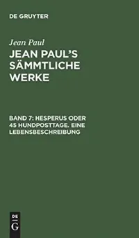 Buy Jean Paul's Sämmtliche Werke, Band 7, Hesperus oder 45 Hundposttage. Eine Lebensbeschreibung (English, Jean Paul) — BookShops.in