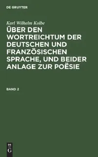 Buy Über den Wortreichtum der deutschen und französischen Sprache Band 2 by Karl Wilhelm Kolbe | Walter de Gruyter | German Language | Paperback Reprint 2018 — BookShops.in