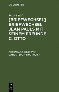 Buy [Briefwechsel] Briefwechsel Jean Pauls mit seinem Freunde C. Otto, Band 3, (Von 1799-1800.) (English, Jean Paul | Christian Otto) — BookShops.in