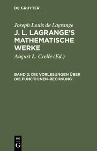 Buy J. L. Lagrange's mathematische Werke, Band 2, Die Vorlesungen über die Functionen-Rechnung (English, August L. Crelle | Joseph Louis De Lagrange) — BookShops.in