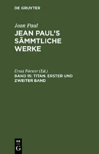 Buy Jean Paul's Sämmtliche Werke, Band 15, Titan. Erster und zweiter Band (English, Ernst Förster) — BookShops.in