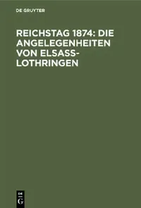 Buy Reichstag 1874: Die Angelegenheiten von Elsa-Lothringen - No Contributor, De Gruyter, German Language, Paperback, Reprint 2019 Edition — BookShops.in