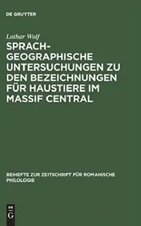 Buy Sprachgeographische Untersuchungen Zu Den Bezeichnungen Für Haustiere Im Massif Central (English, Lothar Wolf) — BookShops.in