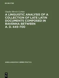 Buy A Linguistic Analysis of a Collection of Late Latin Documents Composed in Ravenna Between A. D. 445- (English, Charles Merritt Carlton) — BookShops.in