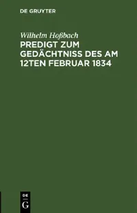 Buy Predigt Zum Gedächtniß Des Am 12ten Februar 1834 (English, Wilhelm Hoßbach) — BookShops.in