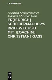 Buy Fr[iedrich] Schleiermacherʹs Briefwechsel mit J[oachim] Chr[istian] Gaß (English, Friedrich Schleiermacher | Joachim Christian Gass) — BookShops.in