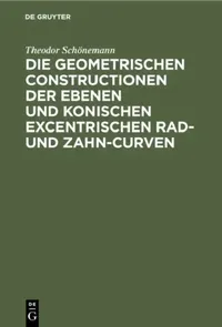 Buy Die Geometrischen Constructionen Der Ebenen Und Konischen Excentrischen Rad- Und Zahn-Curven (English, Theodor Schönemann) — BookShops.in