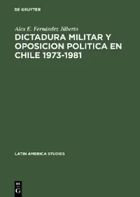 Buy Dictadura militar y oposicion politica en Chile 1973-1981 (English, Alex E. Fernández Jilberto) — BookShops.in