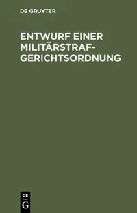 Buy Entwurf einer Militärstrafgerichtsordnung: Einführungsgesetz, Versetzungsgesetz und Ruhestandsregelung - De Gruyter Reprint 2018 - German Law Textbook Paperback — BookShops.in