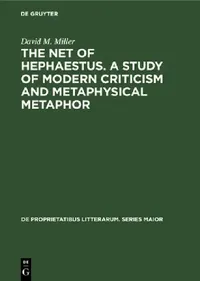 Buy The Net of Hephaestus. a Study of Modern Criticism and Metaphysical Metaphor (English, David M. Miller) — BookShops.in