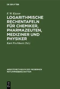 Buy Logarithmische Rechentafeln für Chemiker, Pharmazeuten, Mediziner und Physiker (English, F. W. Küster | Kurt Fischbeck) — BookShops.in