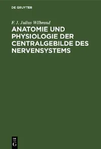 Buy Anatomie Und Physiologie Der Centralgebilde Des Nervensystems (English, F. J. Julius Wilbrand) — BookShops.in