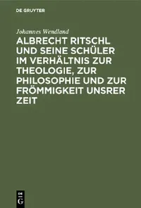 Buy Albrecht Ritschl Und Seine Schüler Im Verhältnis Zur Theologie, Zur Philosophie Und Zur Frömmigkeit (English, Johannes Wendland) — BookShops.in